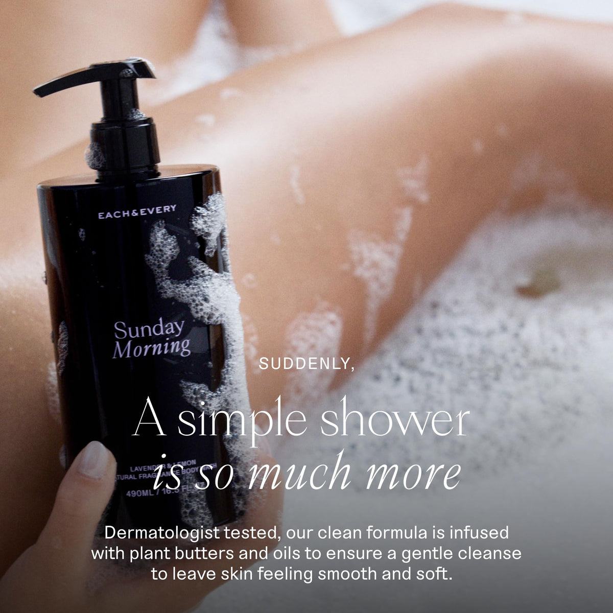 Each & Every silky lather close-up showing rich foam for gentle cleansing